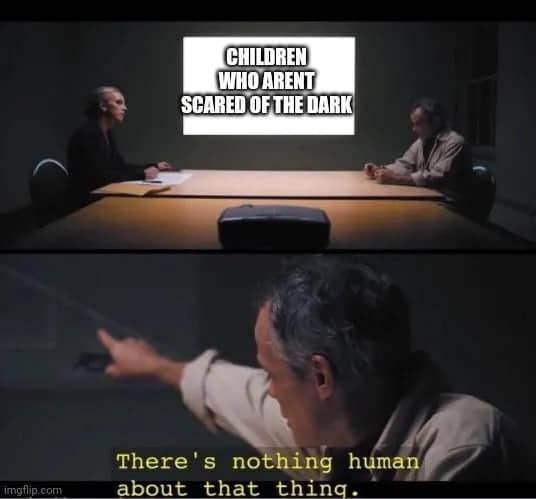 Two-panel meme comparing children who aren't afraid of the dark to non-human entities.