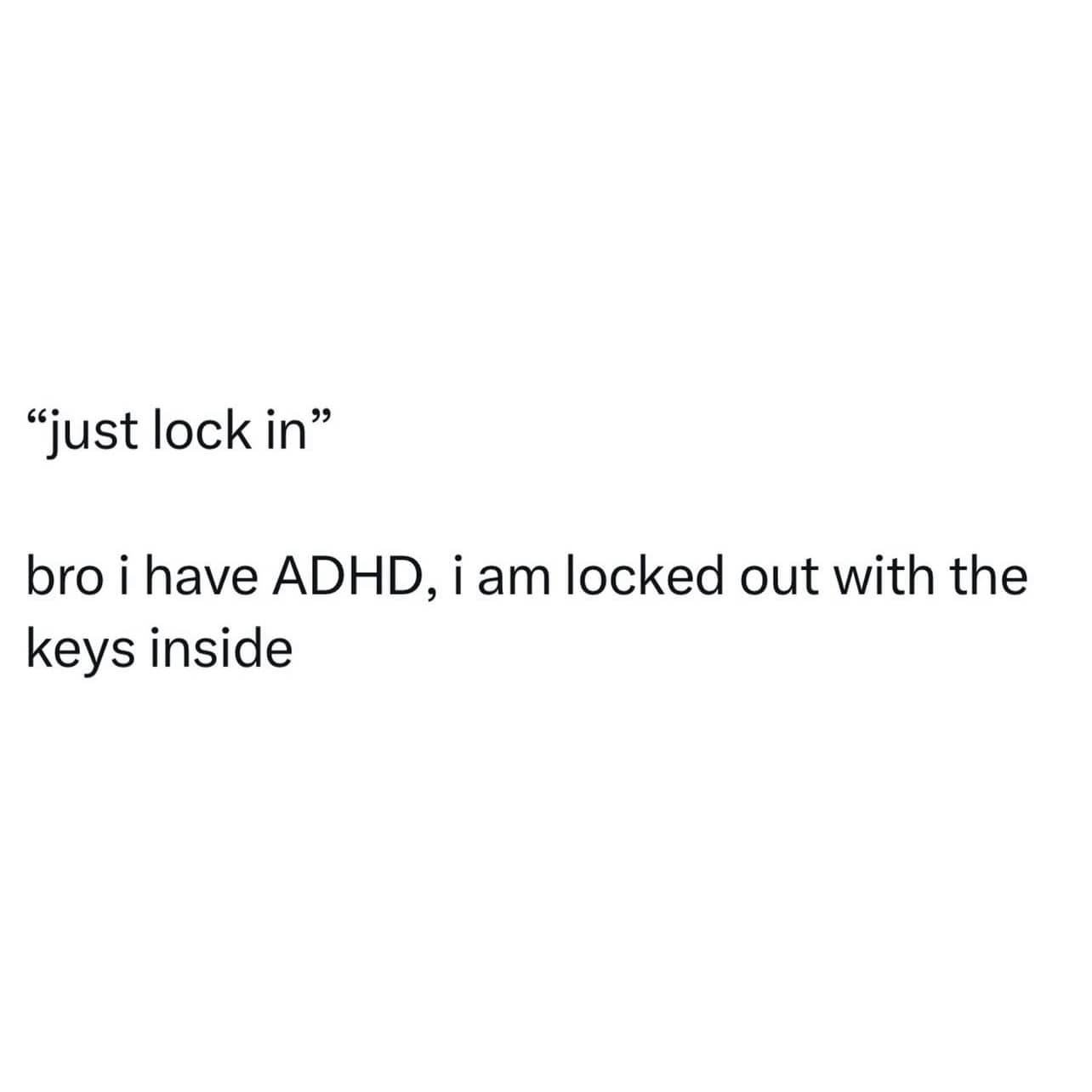 Text post meme about ADHD explaining being locked out of the house with keys still inside.