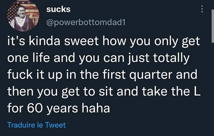 Funny existential tweet about ruining your life in the first quarter and sitting through the consequences.