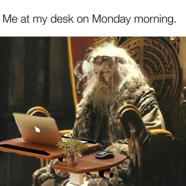 Funny memes about work stress old King Théoden at a desk depicting Monday morning energy at work.
