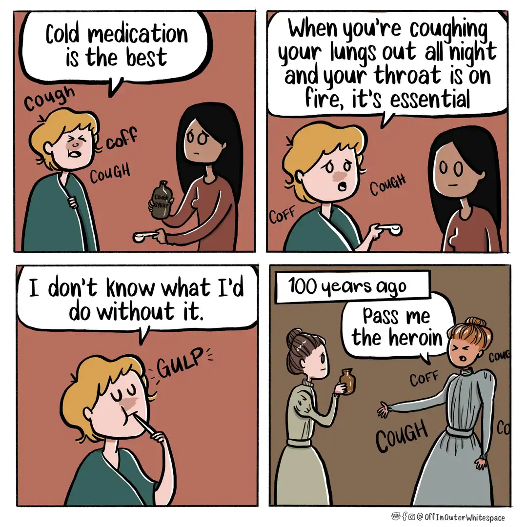 A darkly funny online web comic by "Off In Outer Whitespace" comparing medical eras. A modern person praises cough syrup as "essential," while a panel titled "100 years ago" shows a Victorian woman with a cough telling her friend, "Pass me the heroin," referencing the wild ingredients of historical medicine.