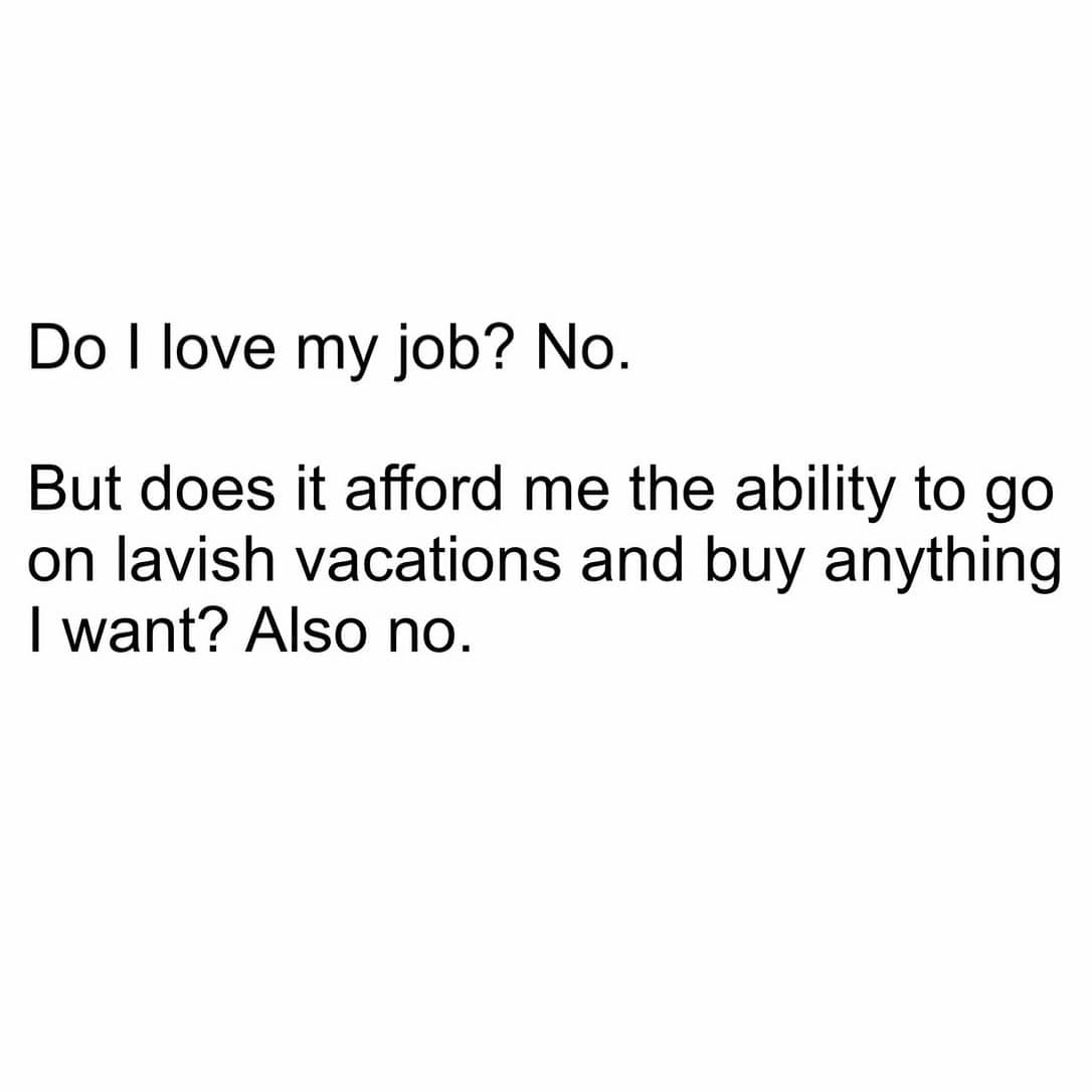 Relatable text meme about job dissatisfaction and lack of financial freedom for lavish lifestyle vacations.