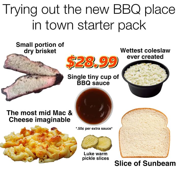 New BBQ place in town starter pack featuring dry brisket, wet coleslaw, and expensive prices.