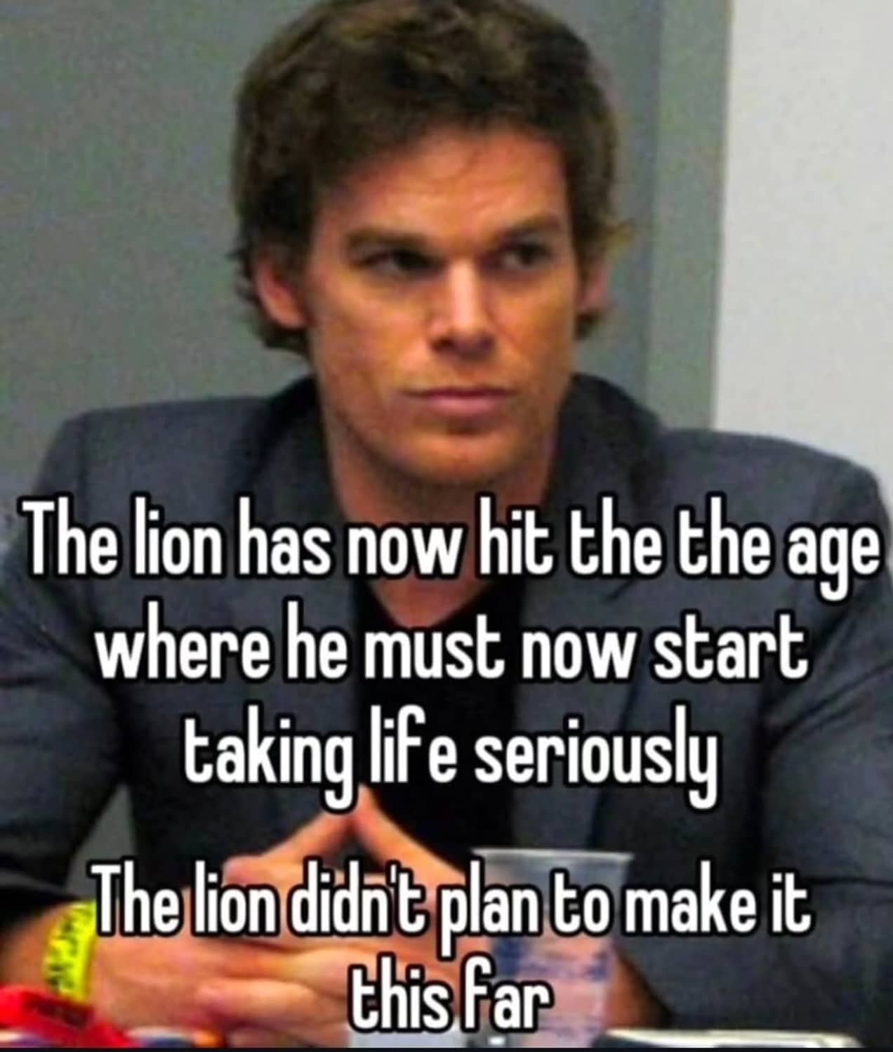 Inspirational yet dark meme featuring Dexter Morgan with text about a lion reaching an unplanned age.