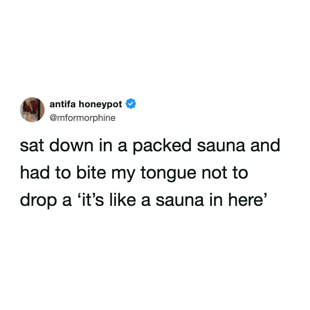 Funny tweet about the struggle of not saying it is like a sauna inside a sauna.