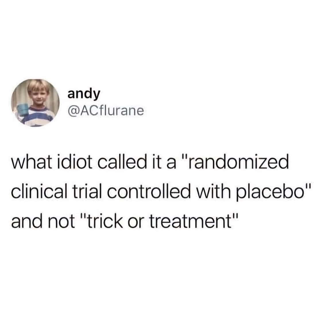 Funny tweet suggesting "randomized clinical trial controlled with placebo" should be called "trick or treatment"
