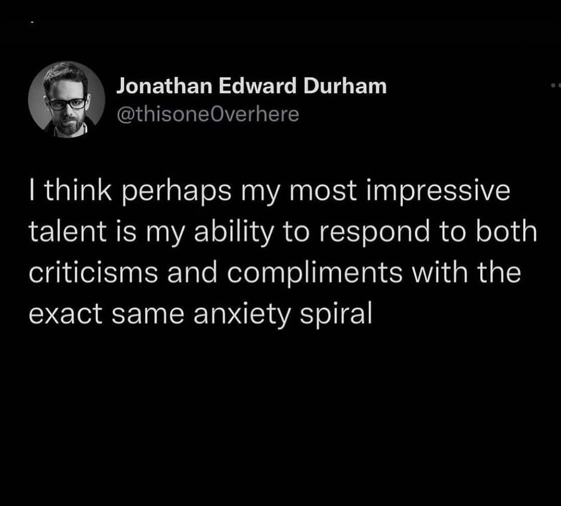 Funny tweet about responding to both criticisms and compliments with the same anxiety spiral