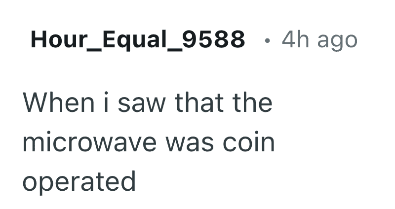 A blunt Reddit comment from Hour_Equal_9588 revealing one of the most dystopian yet funny reasons people quit their job: discovering that the breakroom microwave was coin-operated, effectively charging employees to heat up their own leftovers.