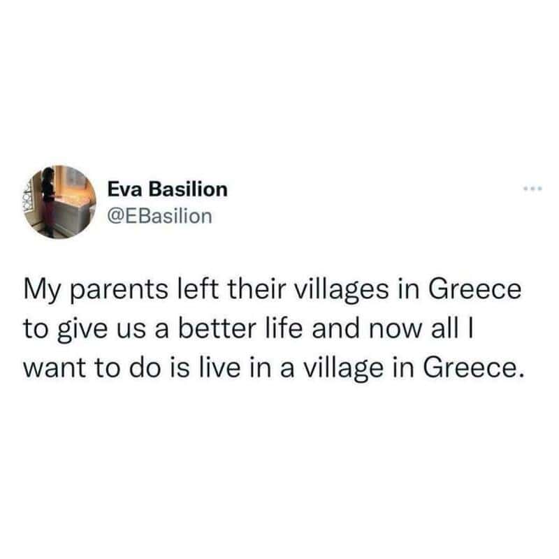 A poignant and funny relatable meme tweet from Eva Basilion about the immigrant experience. She notes the irony of her parents leaving a rural Greek village for a "better life," only for her to realize that her ultimate dream is now to return to a Greek village.