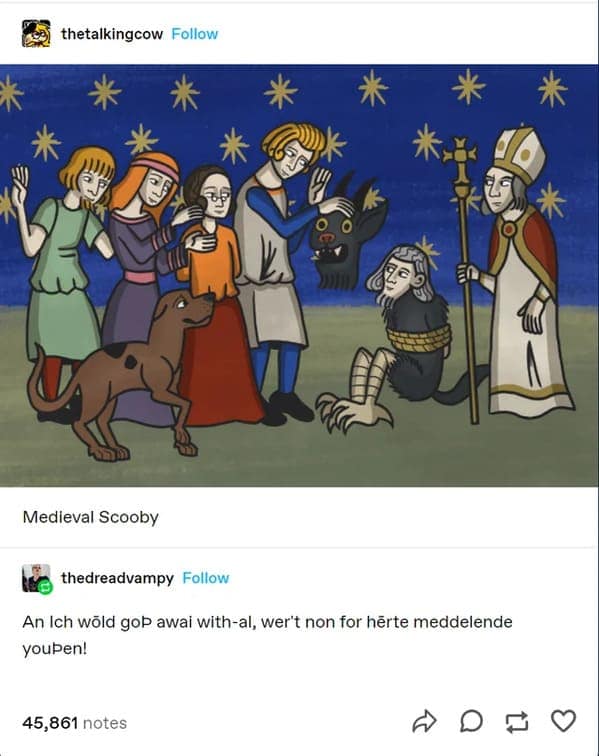 funny tumblr post featuring an illustration of the Scooby-Doo gang in a flat, medieval tapestry art style. The gang has just "unmasked" a man in a beast costume before a Bishop. Below, a user has translated the iconic villain line into Middle English: "An Ich wōld gōþ awai with-al, wer't non for hērte meddelende youþen!"