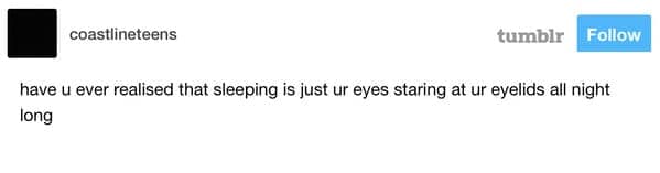 A minimalist but devastating funny tumblr post by coastlineteens. The text redefines sleep as "just your eyes staring at your eyelids all night long," effectively ruining the concept of rest for anyone who values their psychological comfort.