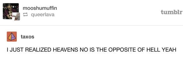 A linguistic funny tumblr post by user taxos sharing a sudden, high-voltage epiphany: the phrase "Heavens no" is the exact, symmetrical moral opposite of "Hell yeah."