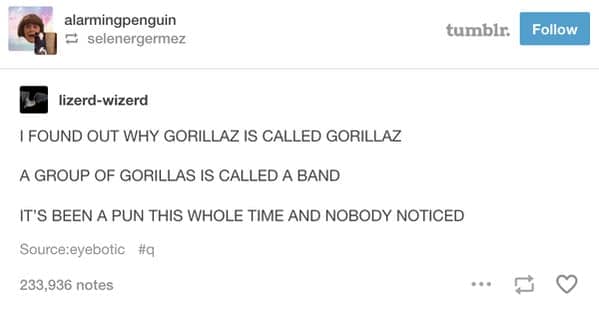 A legendary discovery funny tumblr post by lizerd-wizerd. The user reveals the long-hidden pun behind the virtual band Gorillaz: a group of actual gorillas is called a "band," meaning the name was a play on animal collective nouns this entire time.