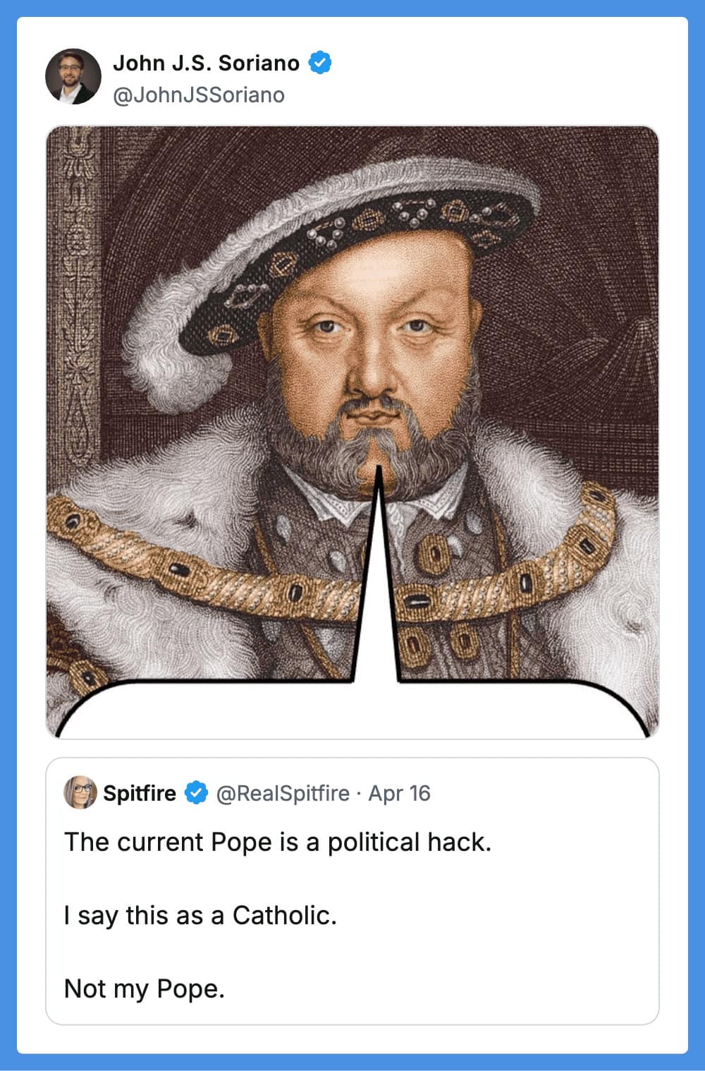A high-IQ funny quote tweet about religious history. Under a post from a Catholic user claiming the current Pope is "not my Pope," user @JohnJSSoriano posts a massive portrait of Henry VIII—the king who famously split from the Church—with a speech bubble pointing at him.