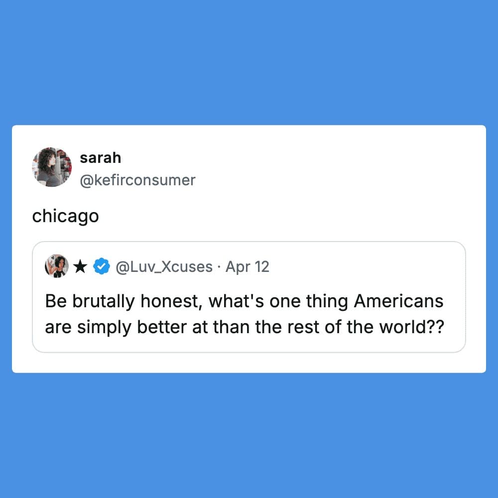 A minimalist funny tweet reply answering a prompt about what Americans do better than the rest of the world. User sarah simply replies "chicago," implying the city’s vibe, food, or chaos is a uniquely American masterpiece.