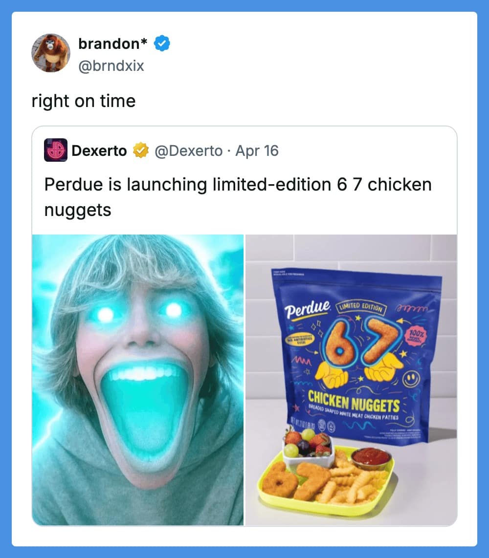 A high-energy funny tweet reply reacting to corporate marketing. After Dexerto reports that Perdue is launching "6 7" shaped chicken nuggets, user brandon* replies with a terrifying meme of a blue-eyed, wide-mouthed boy, implying he is ready to consume them "right on time."