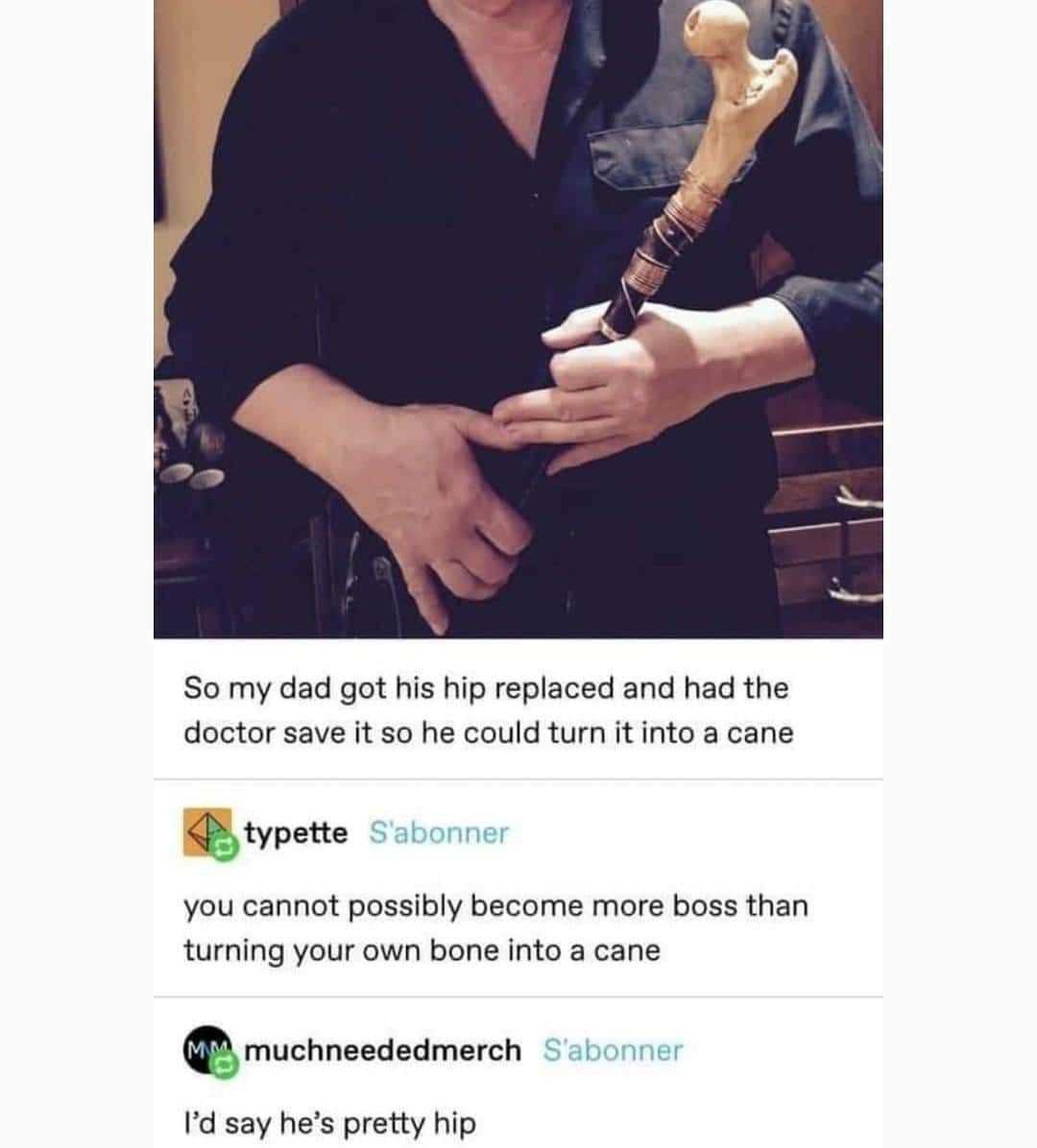 Tumblr post showing man holding walking cane made from his own replaced hip bone with pretty hip comment