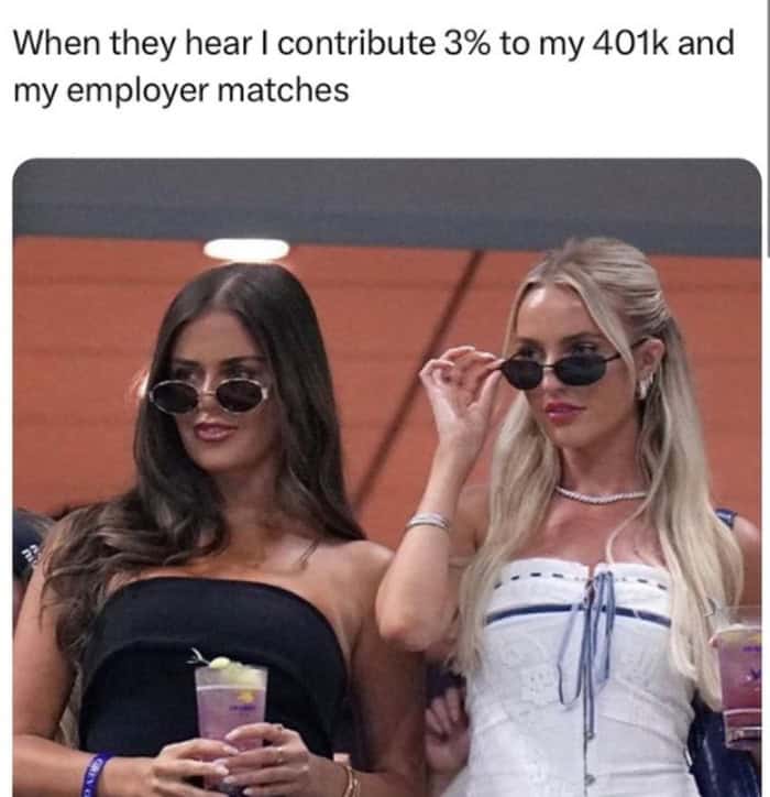 A status-symbol funny work meme showing two women looking glamorous in sunglasses while holding cocktails. The caption describes the unearned sense of elite wealth: "When they hear I contribute 3% to my 401k and my employer matches."