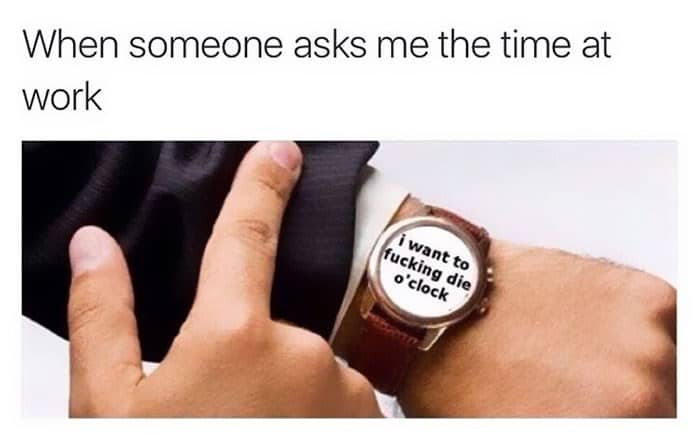 A dark humor funny work meme showing a close-up of a man checking his wrist. The watch face has been edited to replace the numbers with the text: "i want to fucking die o'clock."