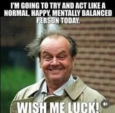 chaotic grumpy meme with a photo of Jack Nicholson sporting wild hair and an unhinged, wide-eyed grin. The text details the doomed daily attempt to act like a normal, happy, mentally balanced person.