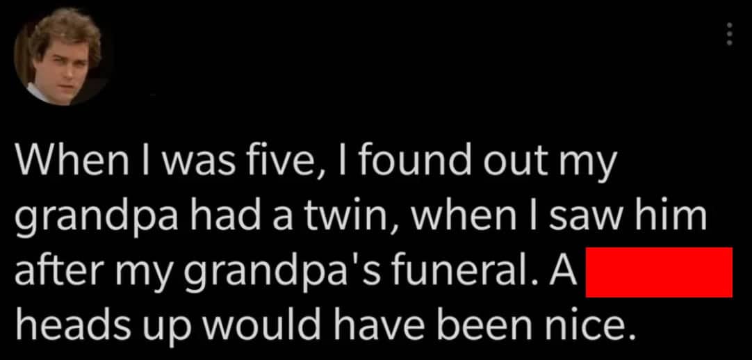 Tweet about a five-year-old seeing their late grandpa’s twin at the funeral.