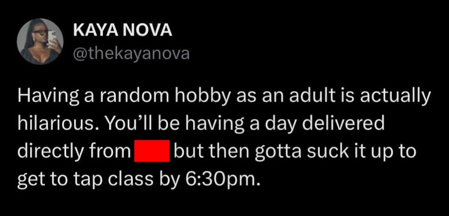 tweet from Kaya Nova about the absurdity of adult hobbies. It describes having a terrible day at work and then having to mentally shift gears to attend a 6:30 PM tap dancing class. This relatable hobby meme perfectly captures the struggle of balancing daily misery with personal interests.