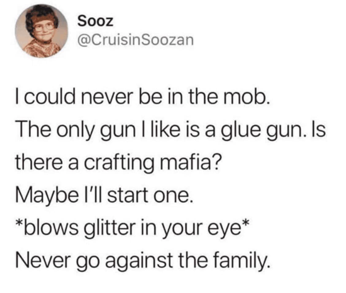 A tweet from Sooz imagining a "crafting mafia" where the primary weapon is a glue gun and the "hit" involves blowing glitter into an enemy's eyes. This hobby meme plays with the hidden intensity of the DIY community.