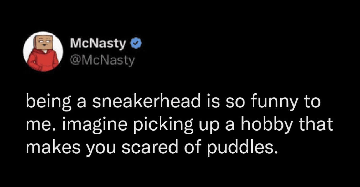 A tweet by McNasty mocking sneaker culture. It suggests that becoming a "sneakerhead" is essentially choosing a hobby that makes you live in permanent fear of rain and puddles. A high-octane hobby meme highlighting the impractical side of fashion-based pastimes.