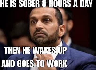 A bold text Kash Patel meme featuring a serious portrait of Patel looking upward. The caption ironically praises his discipline: "He is sober 8 hours a day... then he wakes up and goes to work."