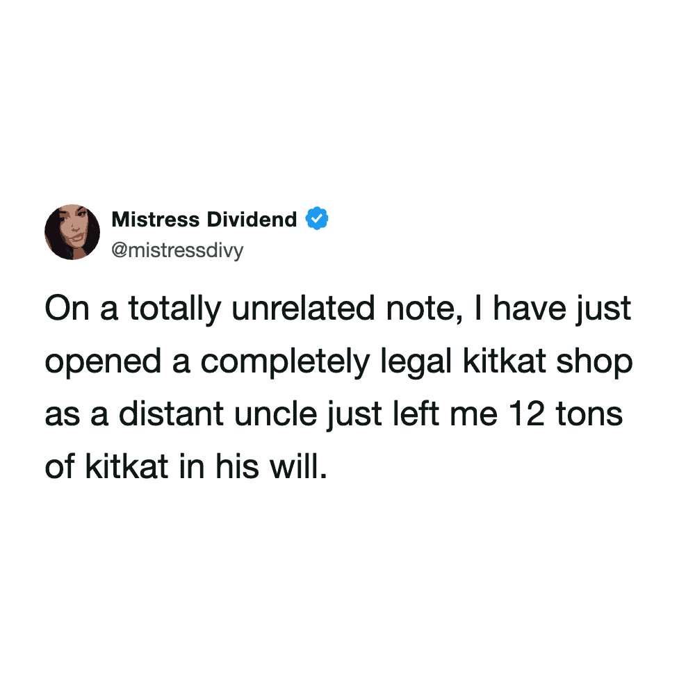 A "money laundering" KitKat heist meme from Mistress Dividend. The text-only tweet claims the user has "just opened a completely legal kitkat shop" because a "distant uncle" conveniently left them exactly 12 tons of chocolate in his will.