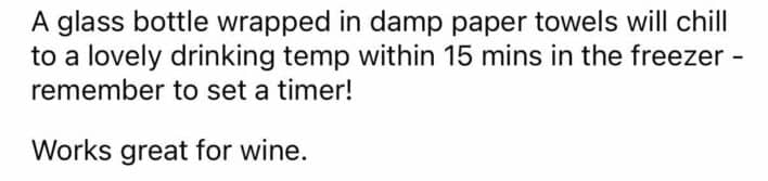 Wrapping wine bottle in damp paper towels chills it to drinking temperature in 15 freezer minutes