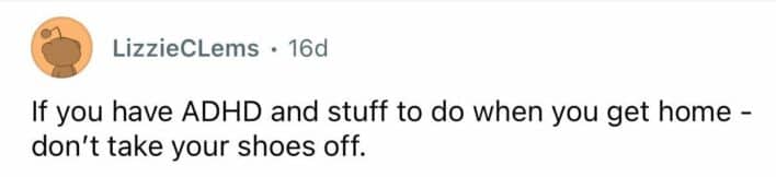 ADHD productivity tip to keep shoes on when arriving home to complete pending tasks