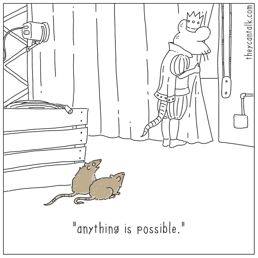 A witty they can talk comic featuring two small brown mice looking up in awe at a much larger mouse dressed as a king, peeking through a stage curtain. The caption reads, "anything is possible," perfectly capturing the whimsical humor often associated with a liz climo comic.
