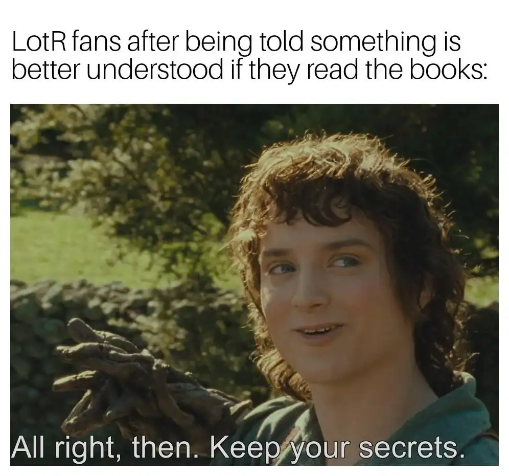 A self-aware lord of the rings meme showing Frodo Baggins’ iconic smirk. The text reads: "LotR fans after being told something is better understood if they read the books: All right, then. Keep your secrets."