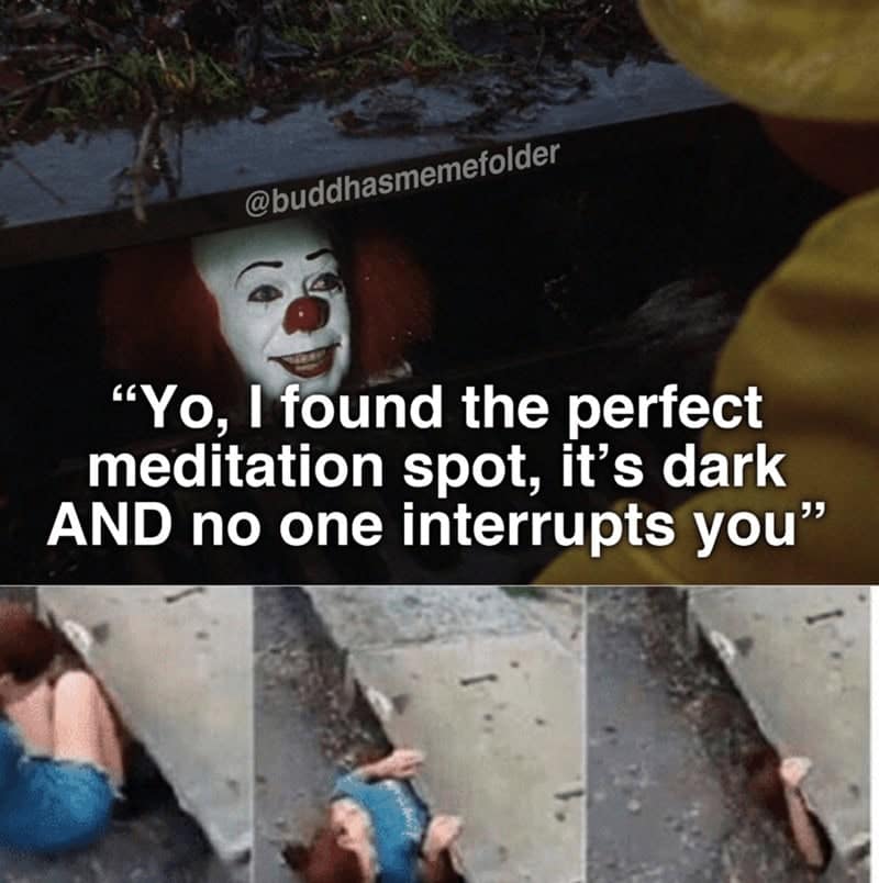 meditation meme featuring Pennywise from IT lurking in a storm drain. The text has him promising a "perfect meditation spot" that is dark and uninterrupted, followed by a three-panel sequence of a woman eagerly diving head-first into the sewer to find some peace.