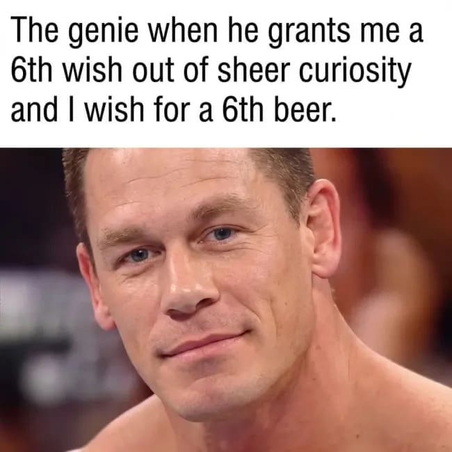 A close-up meme of John Cena with a neutral, slightly confused facial expression. The text describes a scenario where a genie grants an extra wish out of curiosity, only for the user to immediately waste it on a sixth beer instead of something profound.