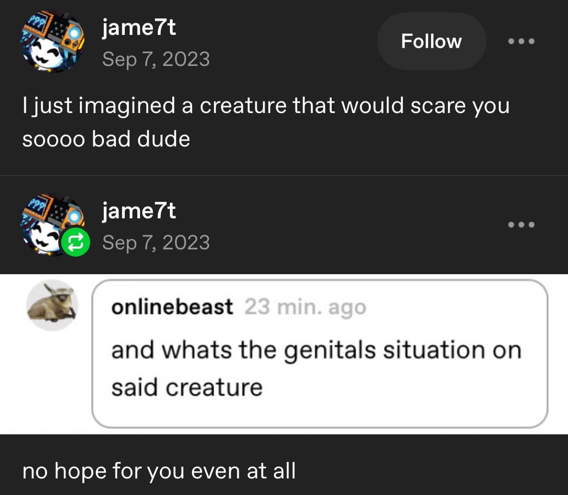 A screenshot of a surreal Tumblr thread. User jame7t claims they imagined a creature that would "scare you soooo bad," only for user onlinebeast to immediately ask about the "genitals situation" of the monster. The original poster replies with total defeat: "no hope for you even at all."