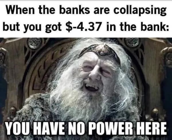 meme dump entry using a Lord of the Rings still of King Théoden laughing. The top text frames a relatable 2026 financial struggle: "When the banks are collapsing but you got $-4.37 in the bank," making his iconic "You have no power here" subtitle the ultimate flex of the broke.