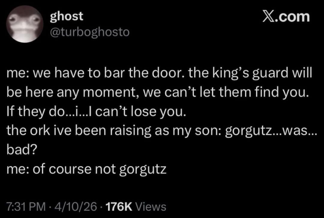 A text-based funny meme from user ghost (@turboghosto) depicting a melodramatic fantasy roleplay scenario. The narrator desperately tries to hide their adopted orc son, Gorgutz, from the King's guard, resulting in a touching but absurd exchange about whether Gorgutz is "bad."