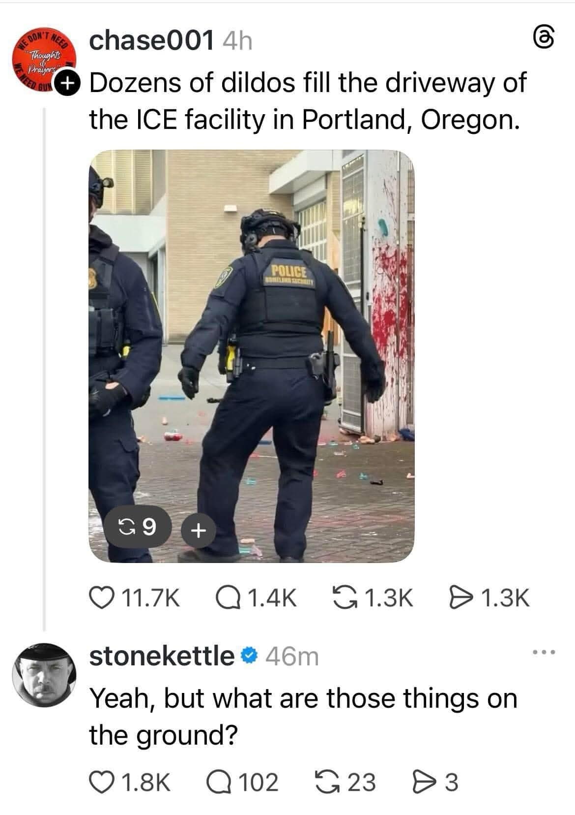 funny meme featuring a screenshot of a news update from chase001 reporting that "Dozens of dildos fill the driveway of the ICE facility in Portland, Oregon," accompanied by a photo of officers in tactical gear. The punchline comes from stonekettle, who deadpans, "Yeah, but what are those things on the ground?"