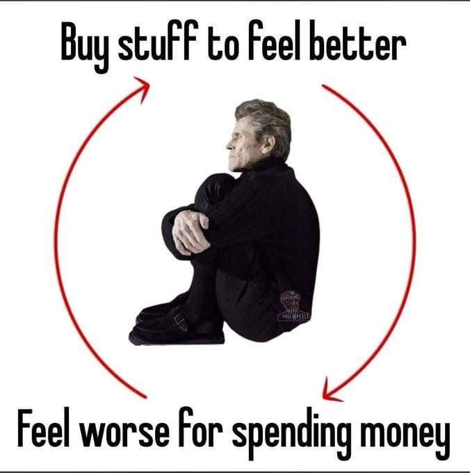 relatable meme dump image featuring actor Willem Dafoe curled in a ball, trapped in a circular red arrow. The text at the top says "Buy stuff to feel better," while the bottom text reads "Feel worse for spending money," illustrating the endless loop of retail therapy regret.