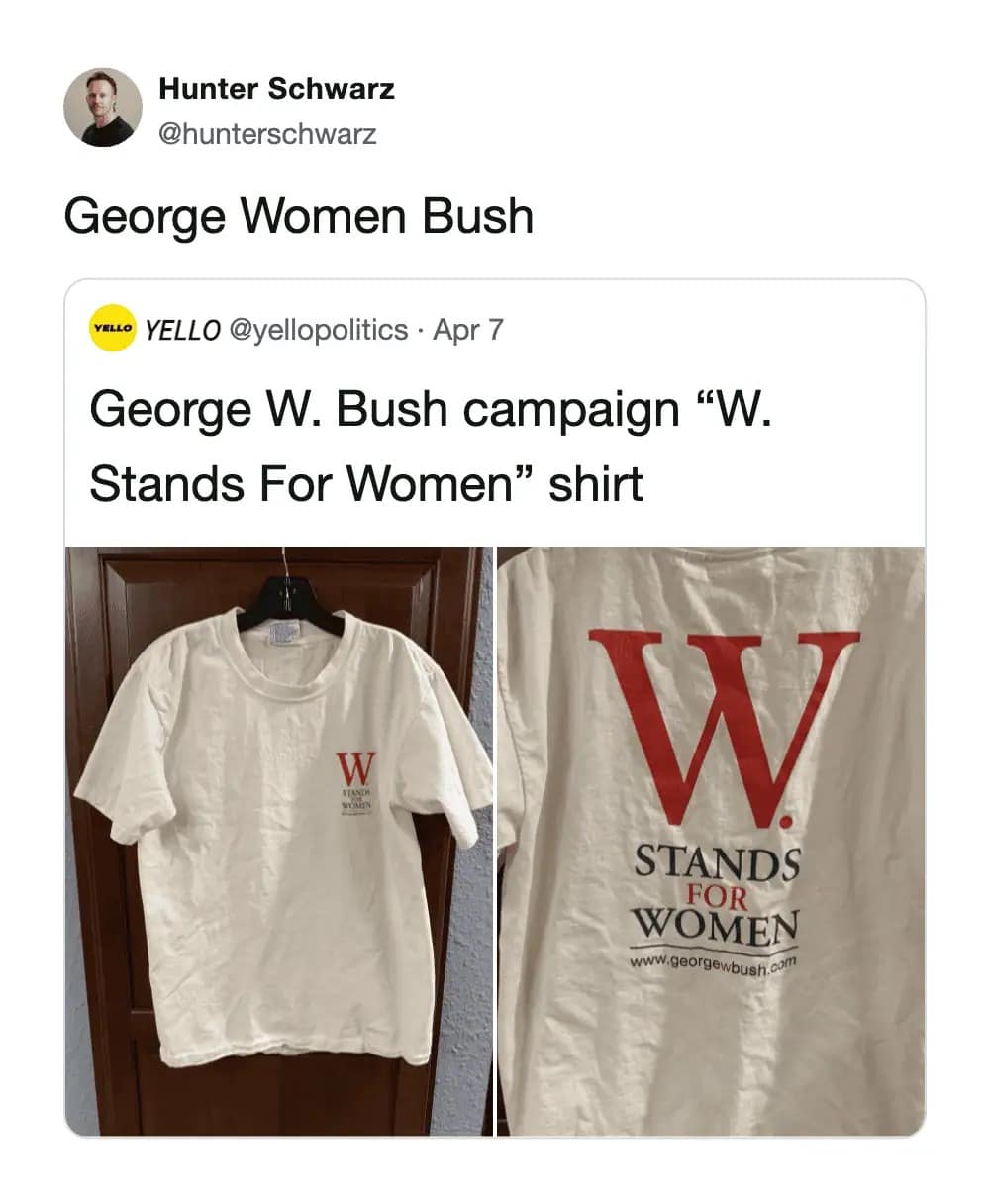 A satirical funny meme about political branding. It shows a vintage campaign t-shirt for George W. Bush that says "W. STANDS FOR WOMEN." A quote tweet above it simply renames the former president "George Women Bush."