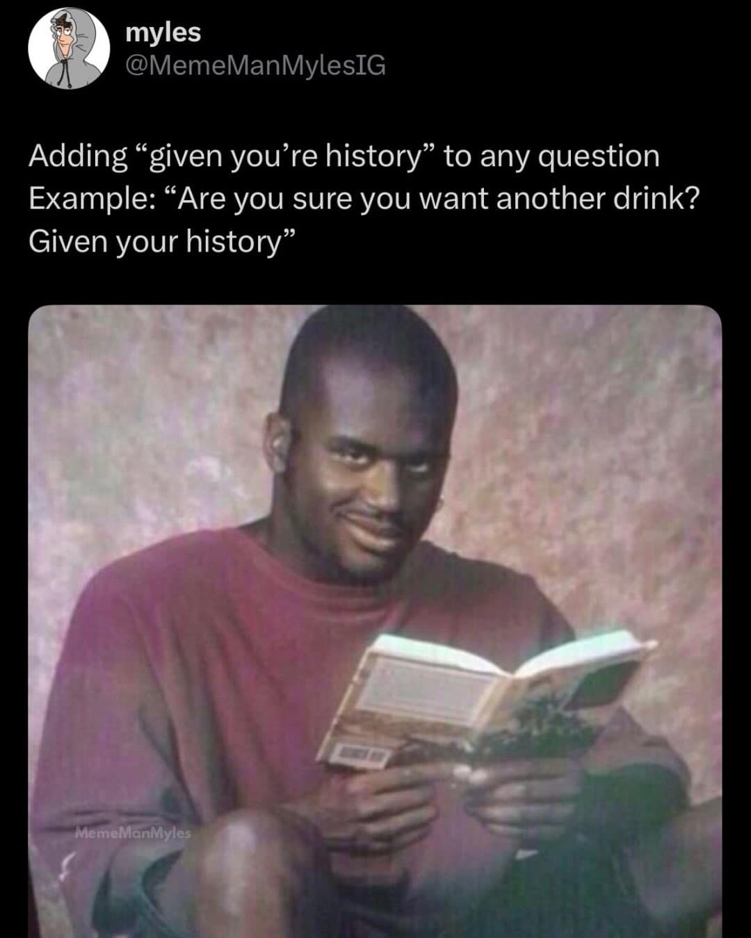 A meme dump entry from Myles featuring a classic photo of Shaq reading a book with a devious smirk. The text suggests adding the phrase "given your history" to the end of any question to immediately make it feel like a personal attack.