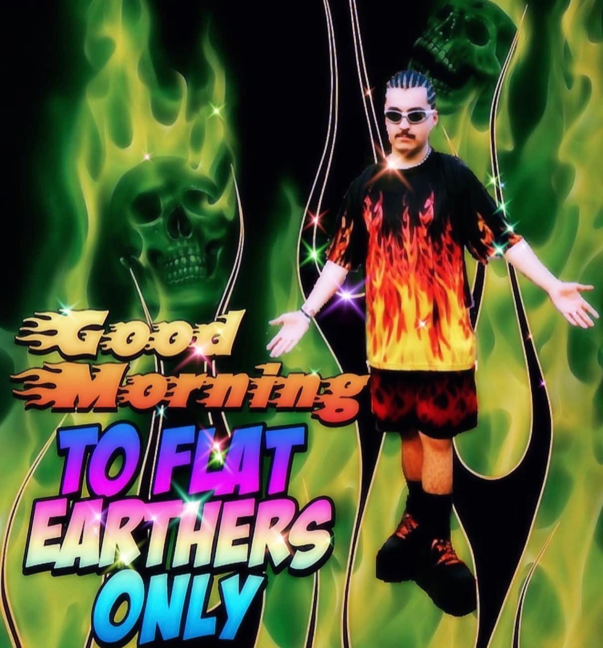 A deep-fried aesthetic funny meme features a man in a black-and-red flame-print t-shirt and matching shorts standing against a backdrop of neon green flames and glowing green skulls. The chaotic text reads, "Good Morning TO FLAT EARTHERS ONLY," leaning into ironic, over-the-top internet energy.