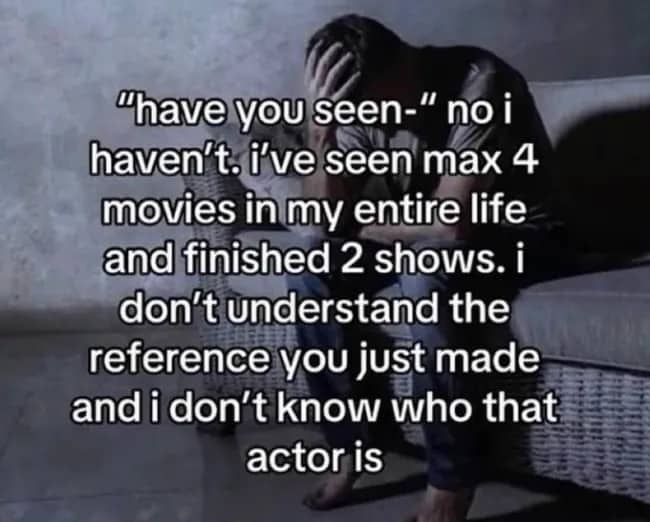 funny meme featuring a man sitting on a wicker sofa with his head in his hands, appearing deeply stressed. Large text over the image declares that he hasn't seen any movies or shows and doesn't understand any of the pop culture references people make to him.