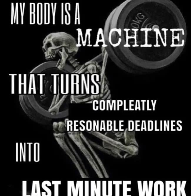 A skeleton lifting heavy weights stars in this relatable hilarious meme about procrastination, with text explaining that his body is a machine that turns completely reasonable deadlines into panicked, last-minute work.