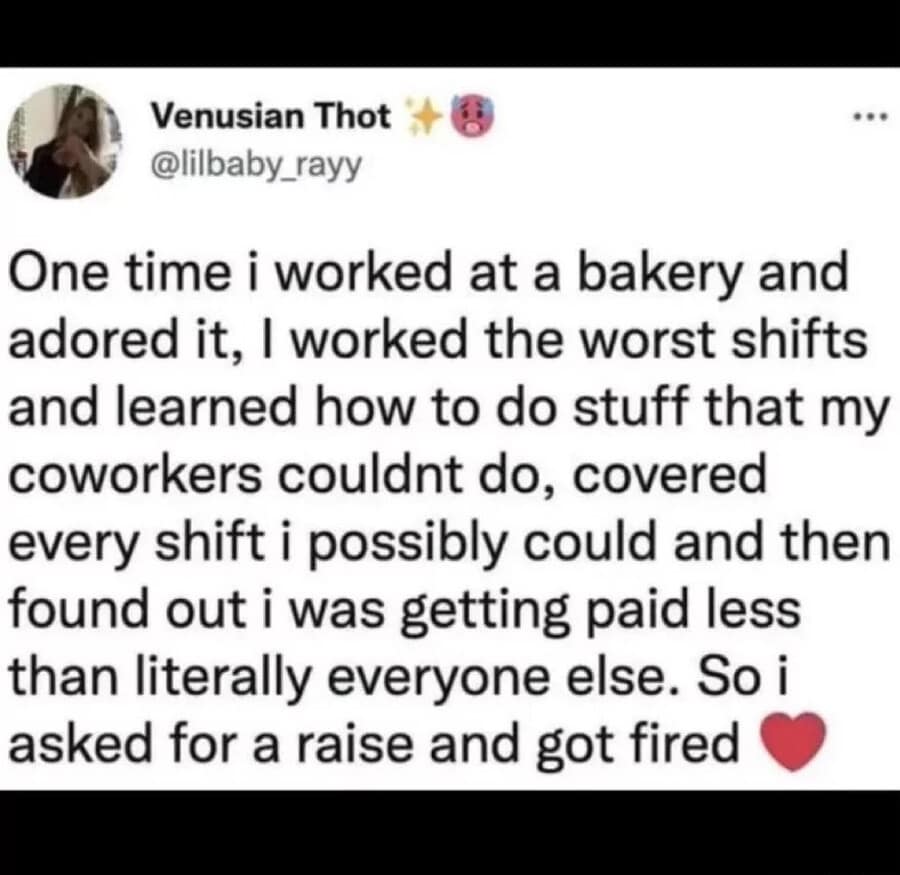 A bleakly funny meme screenshot about the "rewards" of hard work. The user describes working the worst shifts at a bakery and learning every skill, only to find out they were the lowest-paid employee; upon asking for a raise, they were immediately fired.