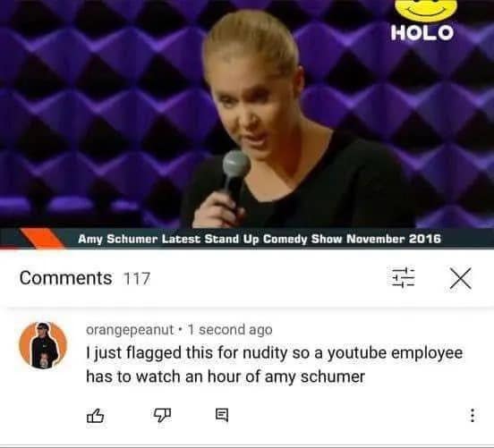 savage funny meme screenshot of a YouTube comment. Under a thumbnail for an Amy Schumer stand-up special, user orangepeanut writes: "I just flagged this for nudity so a youtube employee has to watch an hour of amy schumer," using the report system as a weapon of spite.