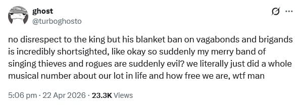 A hilarious funny meme tweet from @turboghosto complaining about a King’s ban on vagabonds. The user argues the ban is shortsighted because their "merry band of singing thieves" just finished a full musical number about how free they are.