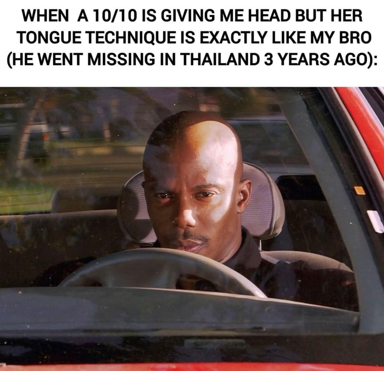 A dark humor funny meme featuring a man giving a suspicious, side-eye look from behind a car steering wheel. The text describes a highly specific and disturbing realization during an intimate moment involving a long-lost brother who went missing in Thailand.